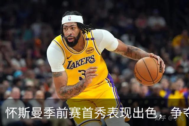 怀斯曼季前赛首秀表现出色，争夺尼克斯阵容名额